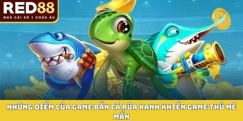 Những điểm của game bắn cá rùa xanh khiến game thủ mê mẩn